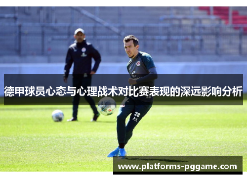 德甲球员心态与心理战术对比赛表现的深远影响分析