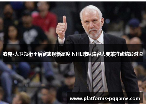 麦克·大卫领衔季后赛表现新高度 NHL球队阵容大变革推动精彩对决