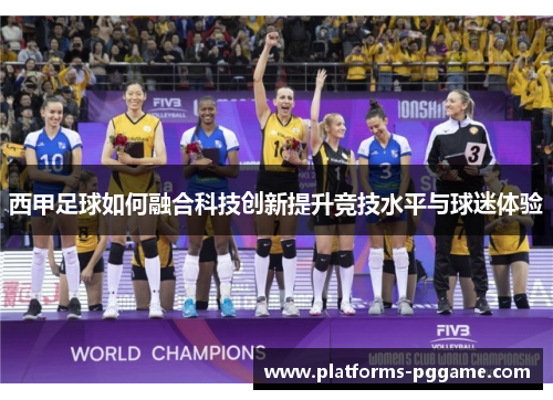 西甲足球如何融合科技创新提升竞技水平与球迷体验 西甲足球如何融合科技创新提升竞技水平与球迷体验