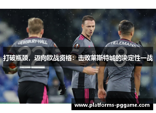 打破瓶颈，迈向欧战资格：击败莱斯特城的决定性一战