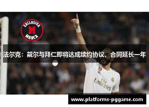 法尔克：戴尔与拜仁即将达成续约协议，合同延长一年